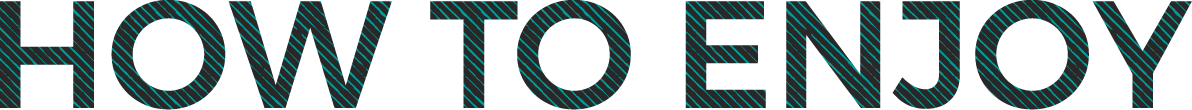 HOW TO ENJOY